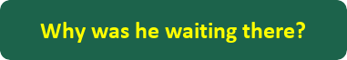 Why was he waiting there?